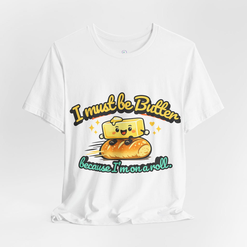 I Must Be Butter Because I'm On A Roll T-Shirt | Cute Cartoon Butter on Roll