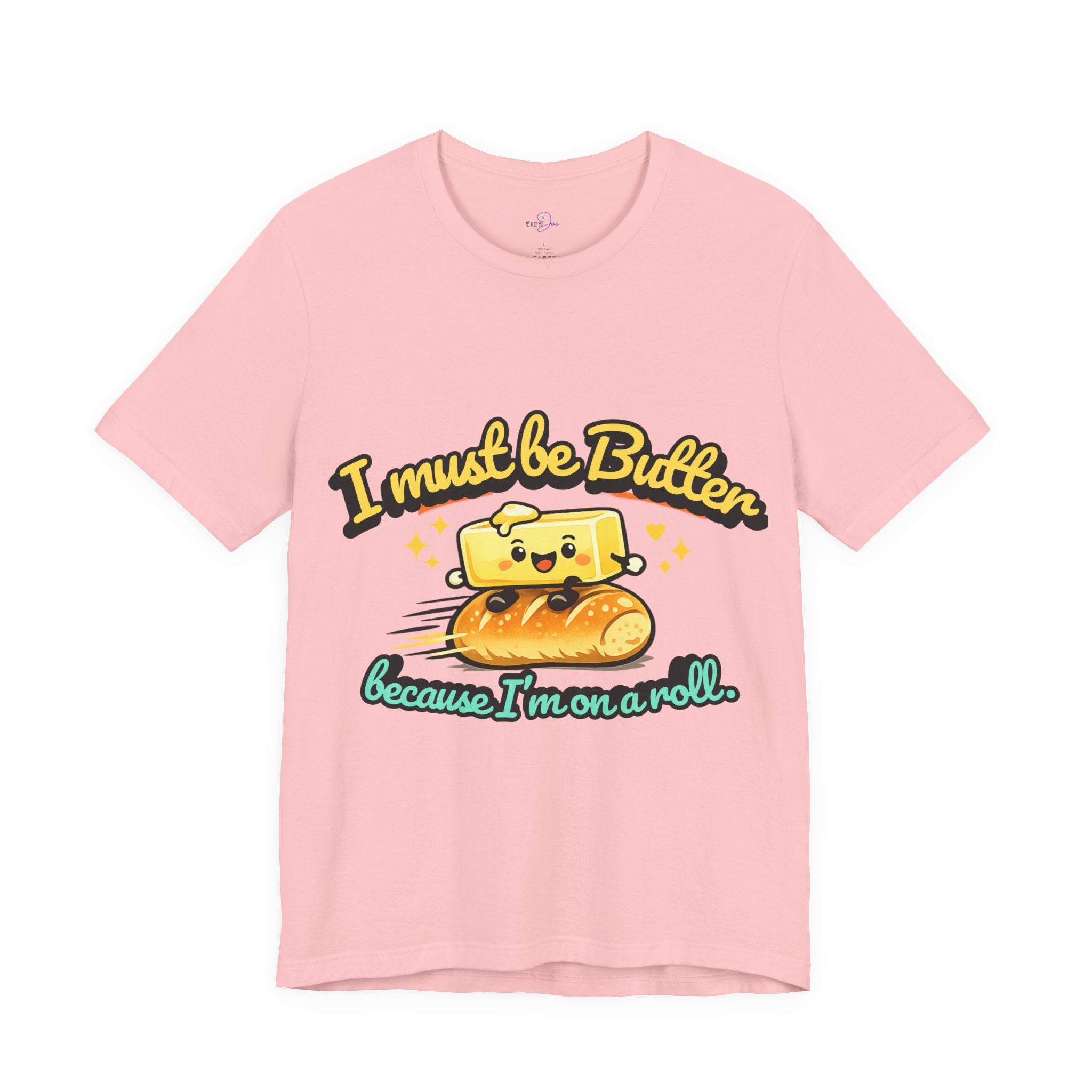 I Must Be Butter Because I'm On A Roll T-Shirt | Cute Cartoon Butter on Roll