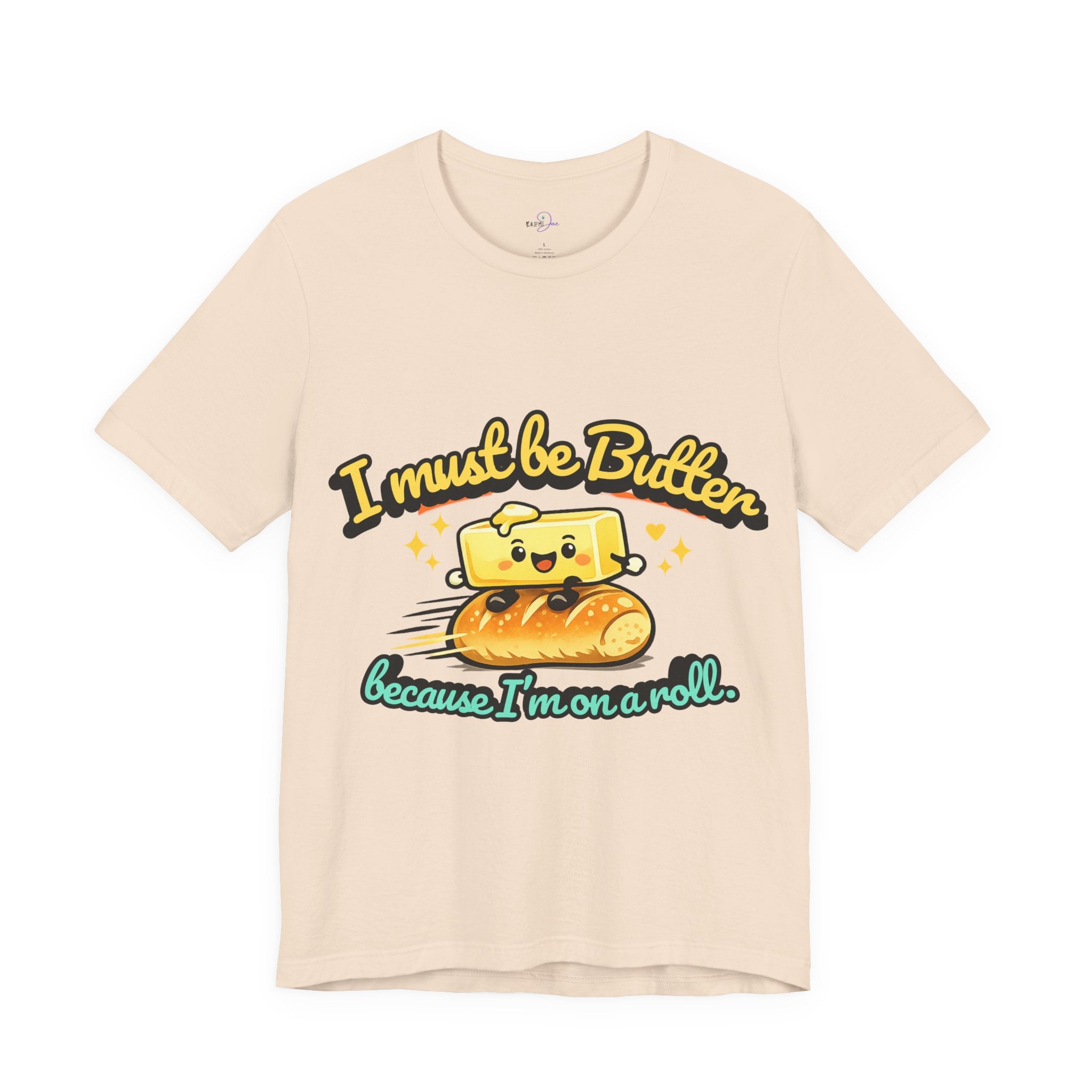 I Must Be Butter Because I'm On A Roll T-Shirt | Cute Cartoon Butter on Roll