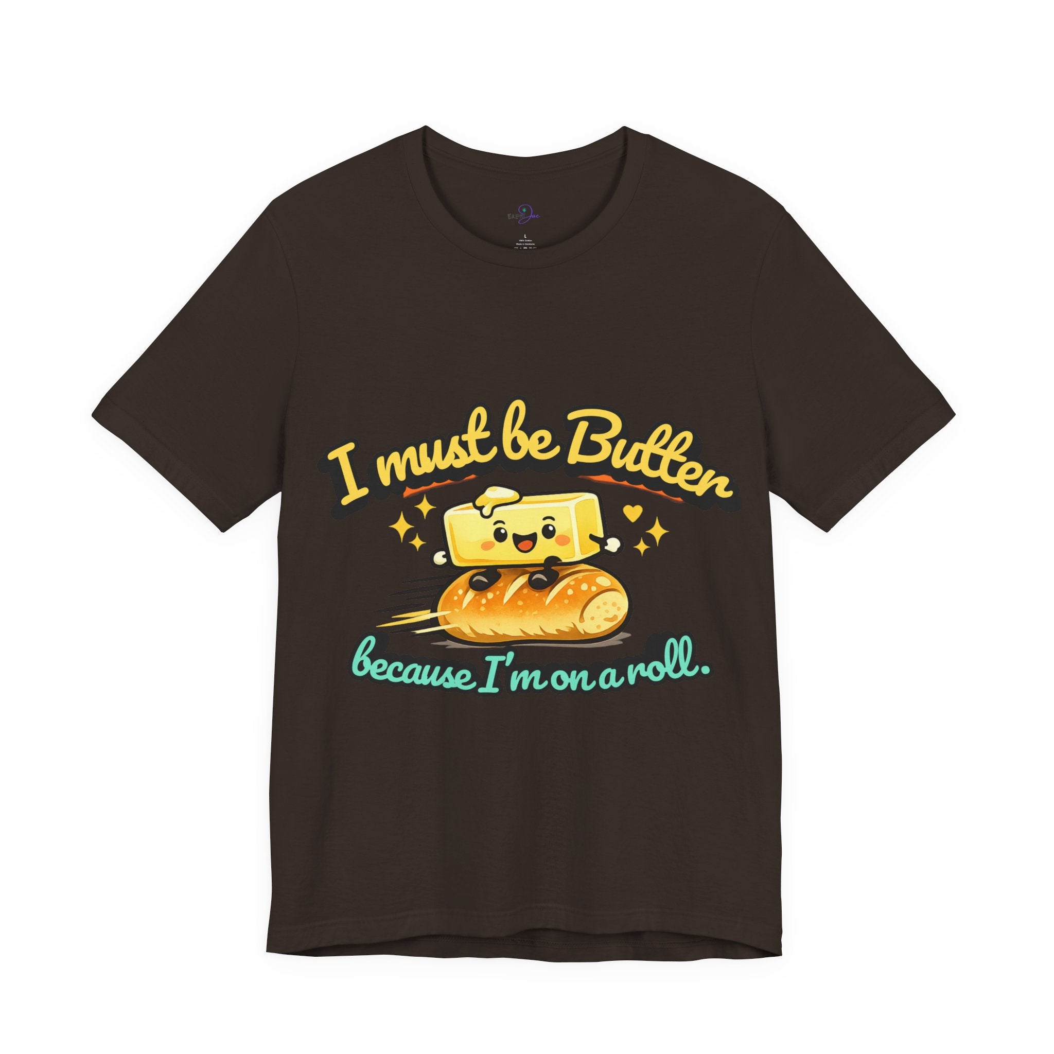 I Must Be Butter Because I'm On A Roll T-Shirt | Cute Cartoon Butter on Roll