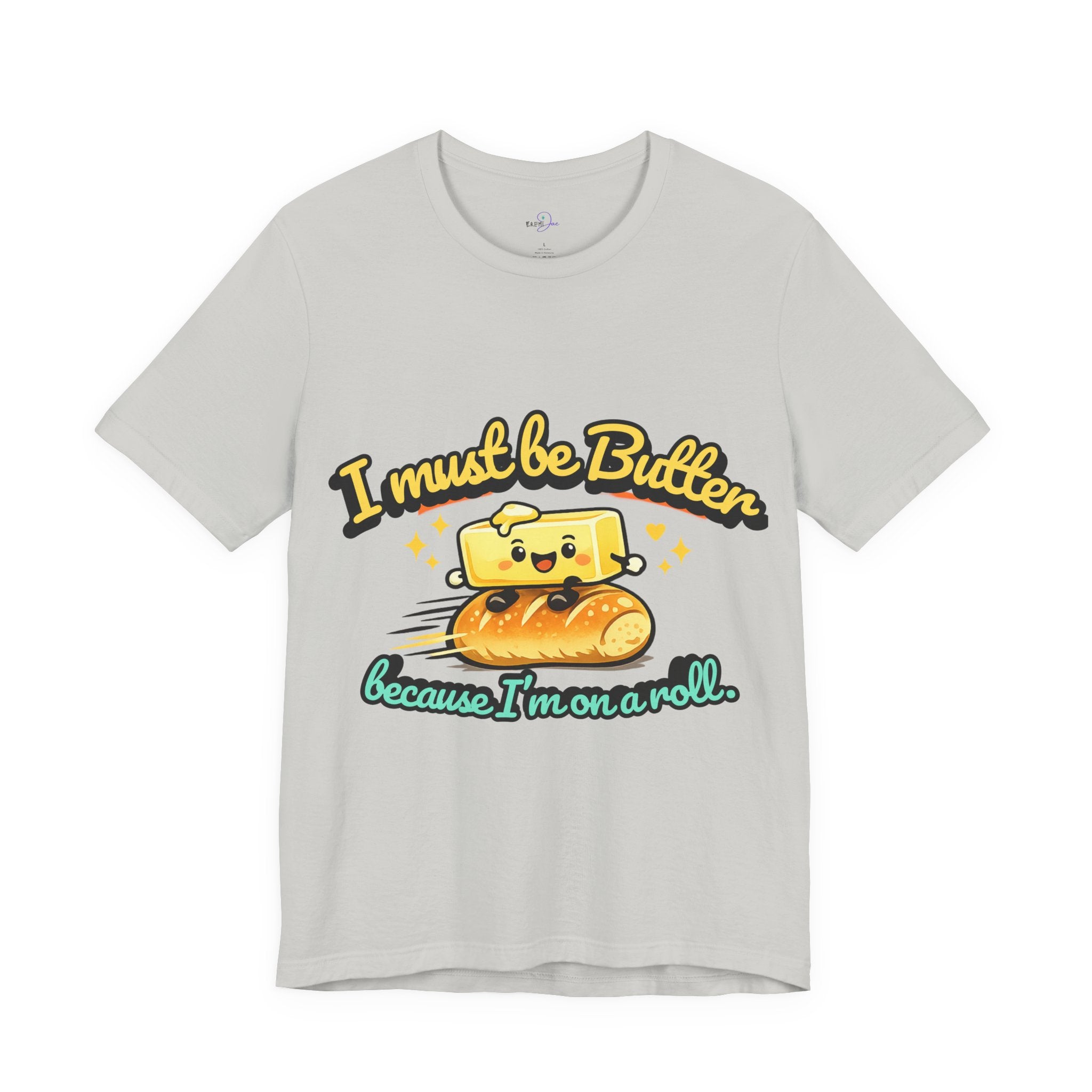 I Must Be Butter Because I'm On A Roll T-Shirt | Cute Cartoon Butter on Roll