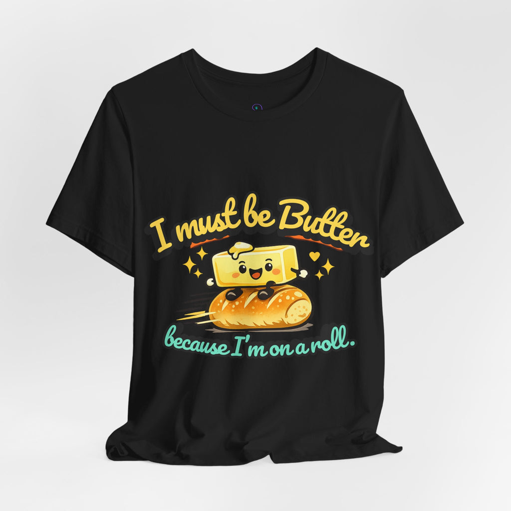 I Must Be Butter Because I'm On A Roll T-Shirt | Cute Cartoon Butter on Roll