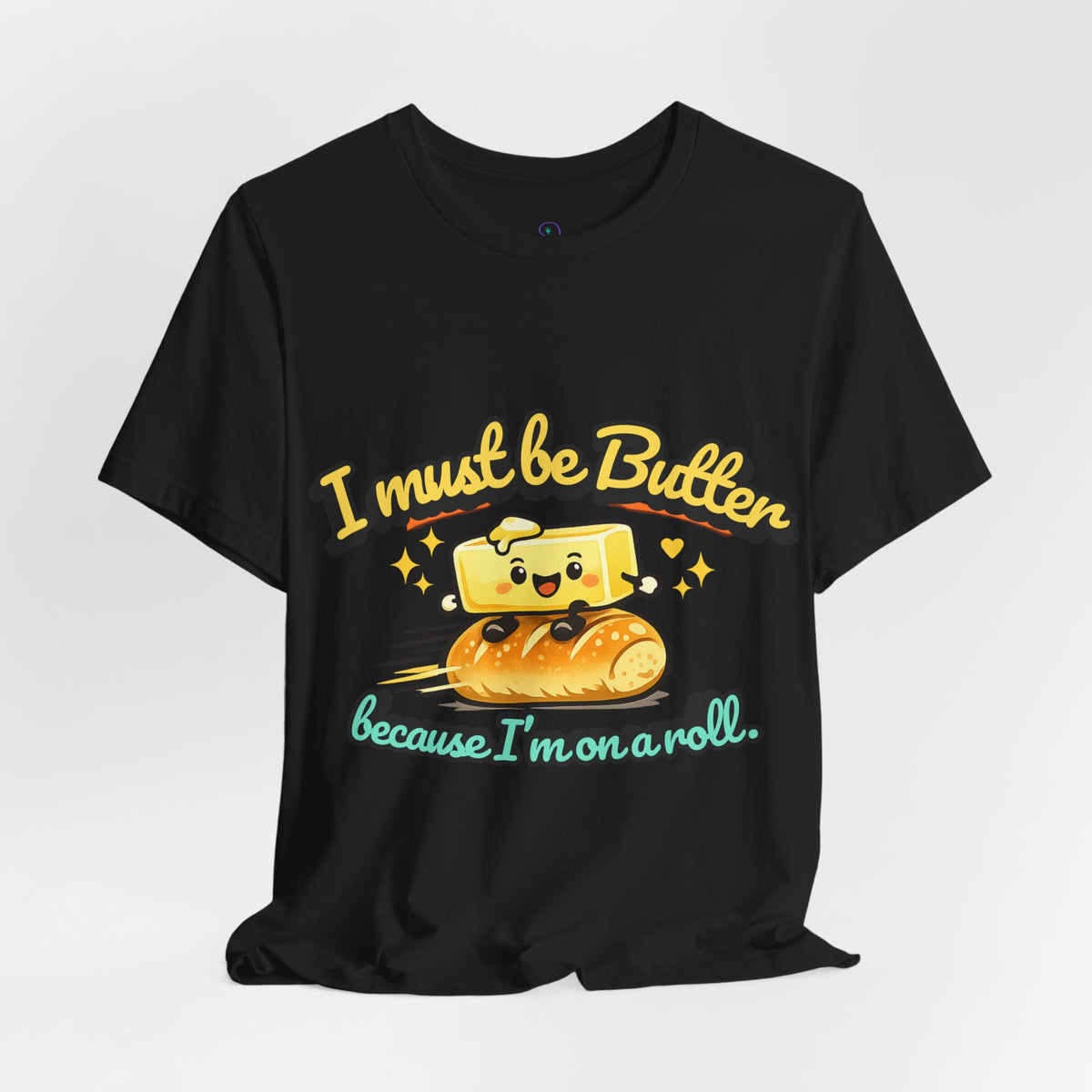 I Must Be Butter Because I'm On A Roll T-Shirt | Cute Cartoon Butter on Roll